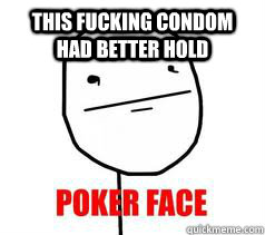 This fucking condom had better hold  