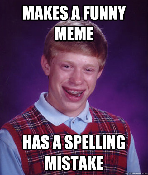 Makes a funny meme has a Spelling mistake  Bad Luck Brian