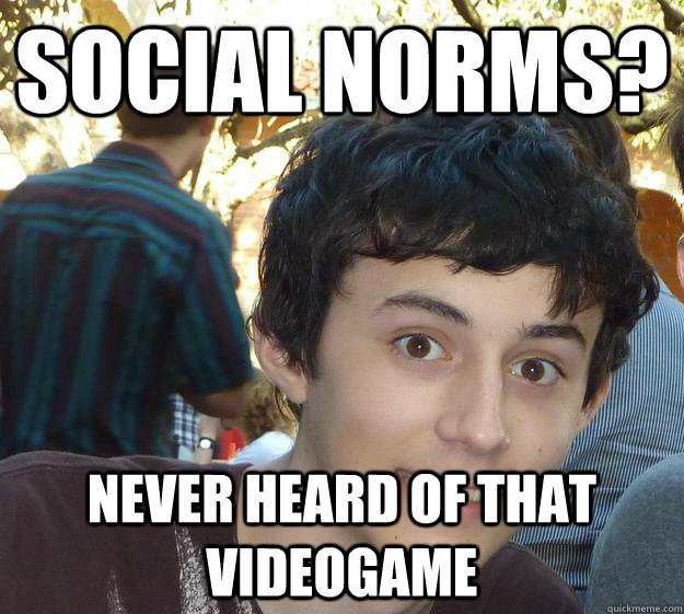 Social norms? never heard of that videogame - Social norms? never heard of that videogame  Nathan