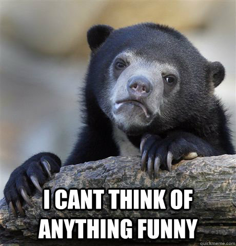   I Cant think of anything funny  Confession Bear