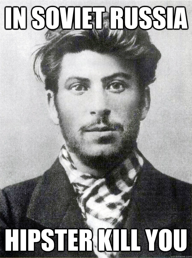 IN SOVIET RUSSIA HIPSTER KILL YOU - IN SOVIET RUSSIA HIPSTER KILL YOU  Soviet Russia