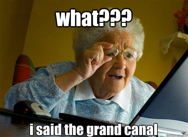 what??? i said the grand canal    Grandma finds the Internet