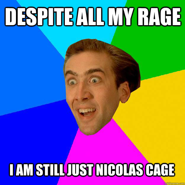 DESPITE ALL MY RAGE I am still just Nicolas cage  Nicolas Cage