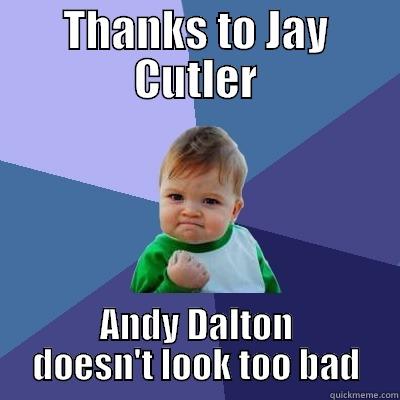 THANKS TO JAY CUTLER ANDY DALTON DOESN'T LOOK TOO BAD Success Kid