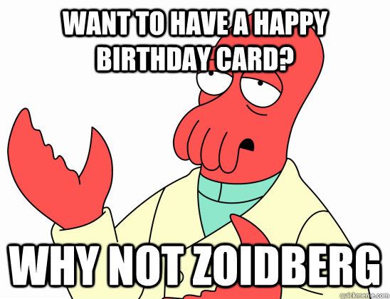 Want to have a happy birthday card? Why not zoidberg - Want to have a happy birthday card? Why not zoidberg  Why not zoidberg-baby