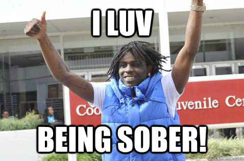 I Luv Being Sober!  Chief Keef