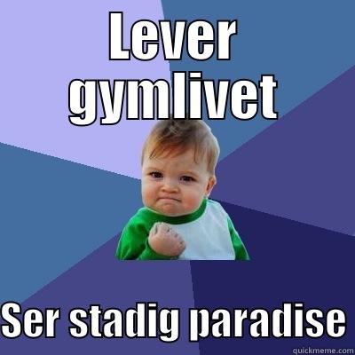 LEVER GYMLIVET SER STADIG PARADISE Success Kid