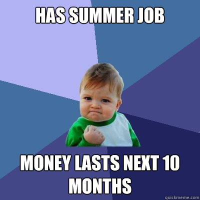 has summer job money lasts next 10 months  Success Kid