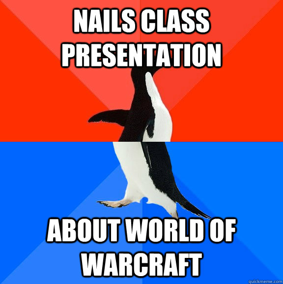 Nails class presentation About world of warcraft  Socially Awesome Awkward Penguin