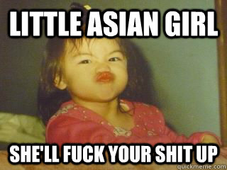 little asian girl she'll fuck your shit up  