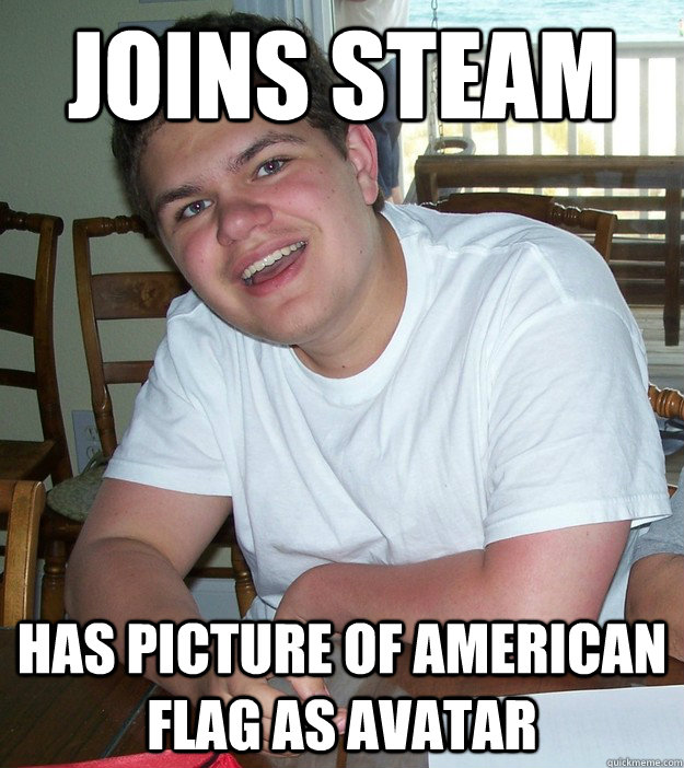 JOINS STEAM HAS PICTURE OF AMERICAN FLAG AS AVATAR  Faggot