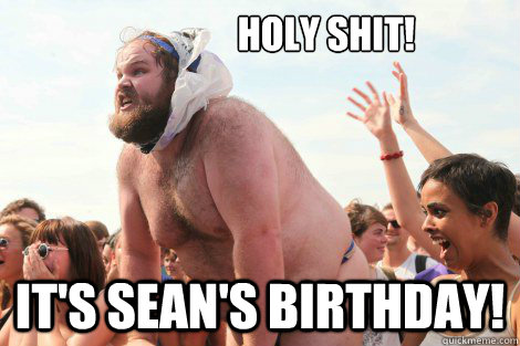                   holy shit! It's Sean's birthday!  Happy birthday
