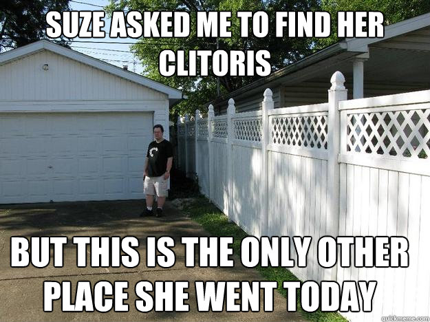 Suze asked me to find her clitoris but this is the only other place she went today - Suze asked me to find her clitoris but this is the only other place she went today  Garage boy