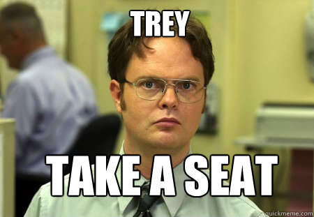 TREY take a seat  Schrute