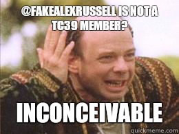 @fakealexrussell is not a tc39 member? inconceivable  Inconceivable