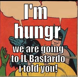 I'M  HUNGR WE ARE GOING TO IL BASTARDO I TOLD YOU! Slappin Batman