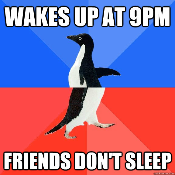 Wakes up at 9PM Friends don't sleep  Socially Awkward Awesome Penguin