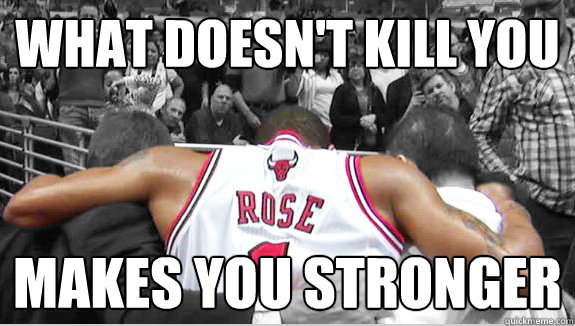 What Doesn't Kill You Makes You Stronger  Derrick Rose