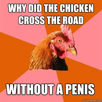 Why did the chicken cross the road without a penis  Anti-Joke Chicken