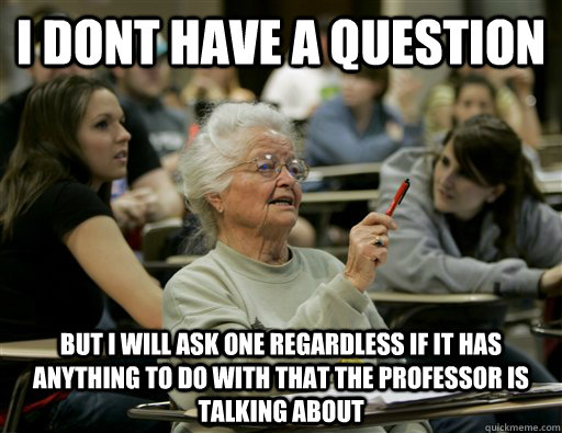 I dont have a question but i will ask one regardless if it has anything to do with that the professor is talking about  
