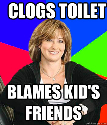 clogs toilet blames kid's friends  Sheltering Suburban Mom