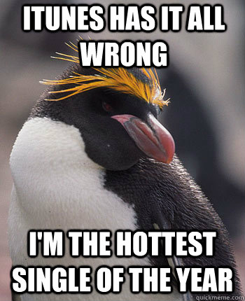 iTunes has it all wrong I'm the hottest single of the year  Socially Overconfident Penguin