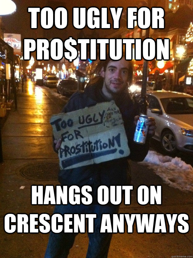 too ugly for pro$titution hangs out on crescent anyways - too ugly for pro$titution hangs out on crescent anyways  Misc