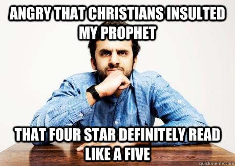 ANGRY THAT CHRISTIANS INSULTED MY PROPHET THAT FOUR STAR DEFINITELY READ LIKE A FIVE  CONFUSED MUSLIM