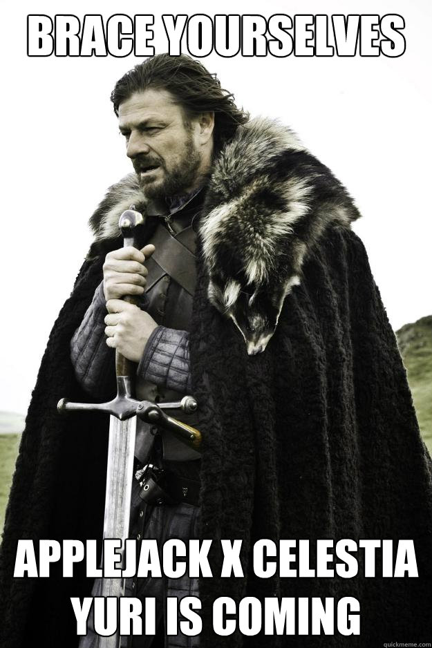 Brace Yourselves Applejack x Celestia Yuri is coming - Brace Yourselves Applejack x Celestia Yuri is coming  Winter is coming