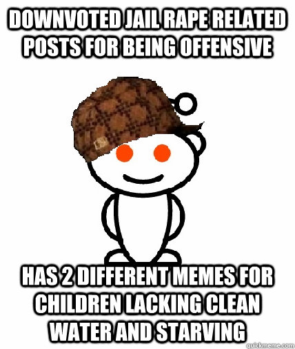 Downvoted jail rape related posts for being offensive Has 2 different memes for children lacking clean water and starving  Scumbag Reddit