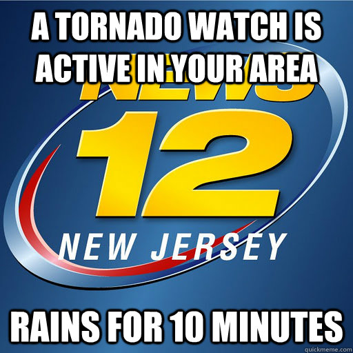 A tornado watch is active in your area Rains for 10 minutes - A tornado watch is active in your area Rains for 10 minutes  Scumbag News 12