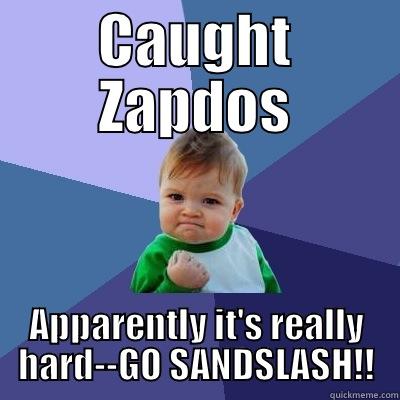 CAUGHT ZAPDOS APPARENTLY IT'S REALLY HARD--GO SANDSLASH!! Success Kid