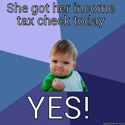SHE GOT HER INCOME TAX CHECK TODAY YES! Success Kid