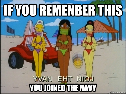 If you remenber this you joined the navy  Join the Navy