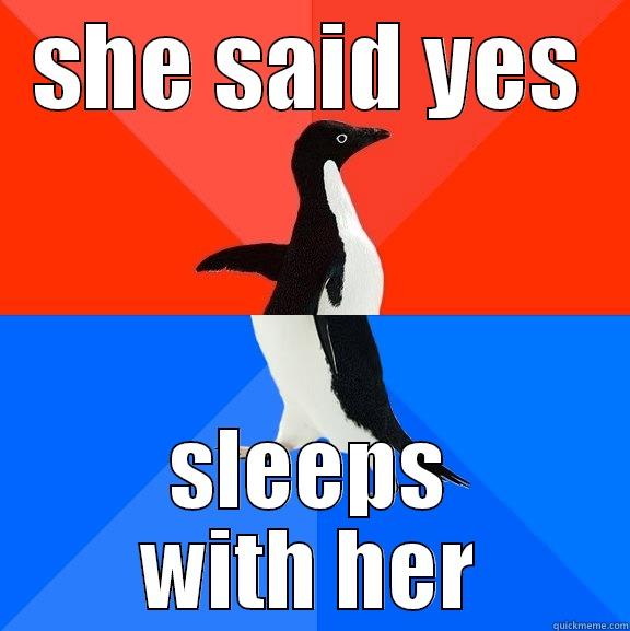 SHE SAID YES SLEEPS WITH HER Socially Awesome Awkward Penguin