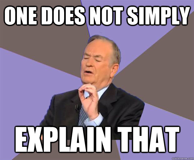 One does not simply explain that  Bill O Reilly