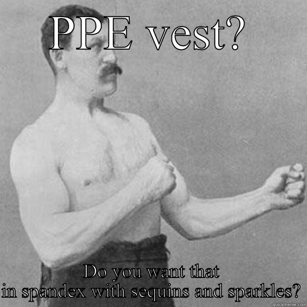 PPE VEST? DO YOU WANT THAT IN SPANDEX WITH SEQUINS AND SPARKLES? overly manly man