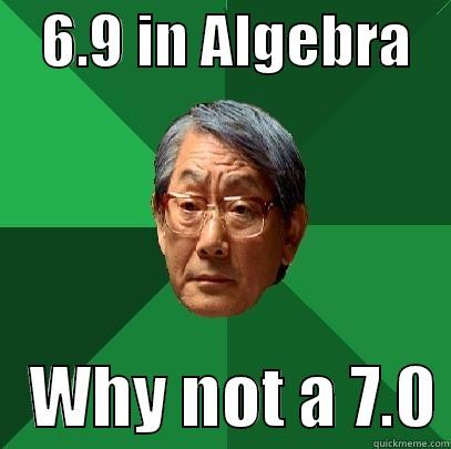    6.9 IN ALGEBRA       WHY NOT A 7.0 High Expectations Asian Father