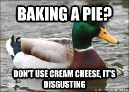 Baking a pie? Don't use cream cheese, it's disgusting - Baking a pie? Don't use cream cheese, it's disgusting  Good Advice Duck