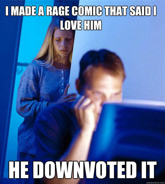 I made a rage comic that said I love him He downvoted it  Redditors Wife