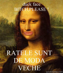 RATELE SUNT DE MODA VECHE - mona lisa duck face - quickmeme - 3d6ec5c4c5aedf398fa86cdee5c43bf4b9da2a5cdfcc0e64d993784ce98c4023