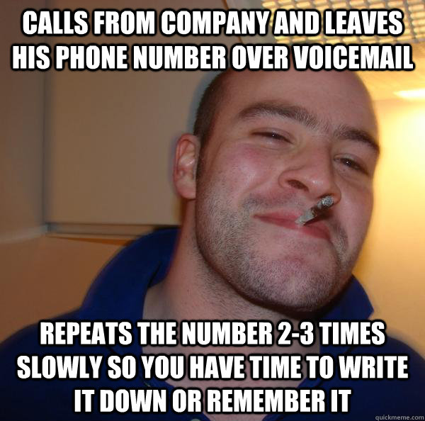 Calls from company and leaves his phone number over voicemail  repeats the number 2-3 times slowly so you have time to write it down or remember it - Calls from company and leaves his phone number over voicemail  repeats the number 2-3 times slowly so you have time to write it down or remember it  Misc