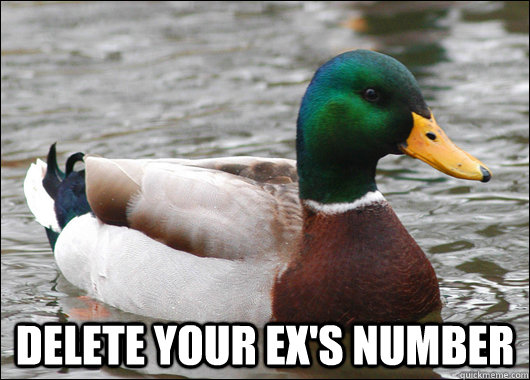  Delete your ex's number -  Delete your ex's number  Actual Advice Mallard