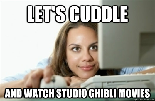Let's cuddle and watch studio ghibli movies  Creepy Stalker Girl