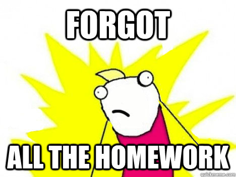 forgot all the homework - forgot all the homework  all the homework