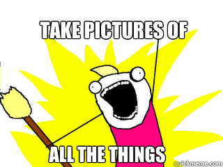 take pictures of All the things  All The Things