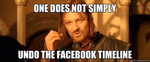 One does not simply undo the facebook timeline  One Does Not Simply