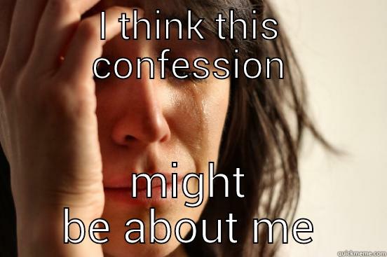 I THINK THIS CONFESSION MIGHT BE ABOUT ME First World Problems