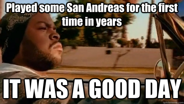 Played some San Andreas for the first time in years IT WAS A GOOD DAY  It was a good day