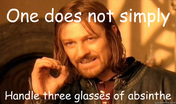 One does not simply Handle three glasses of absinthe  One does not simply beat skyrim